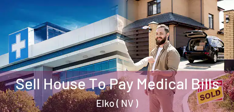  Sell House To Pay Medical Bills Elko ( NV )