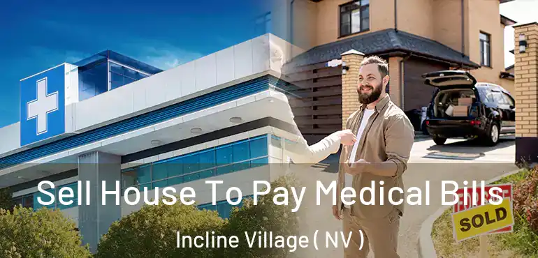  Sell House To Pay Medical Bills Incline Village ( NV )