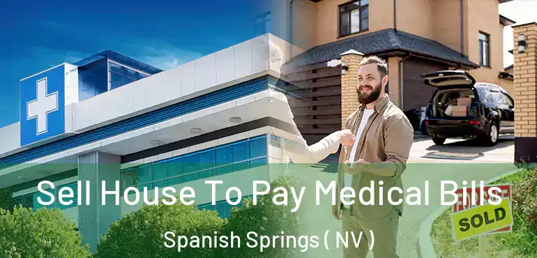  Sell House To Pay Medical Bills Spanish Springs ( NV )