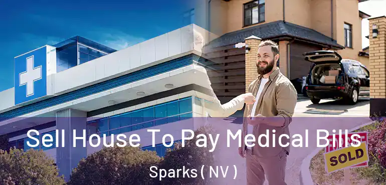 Sell House To Pay Medical Bills Sparks ( NV )