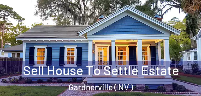  Sell House To Settle Estate Gardnerville ( NV )