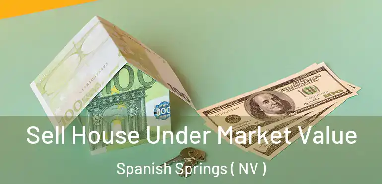  Sell House Under Market Value Spanish Springs ( NV )
