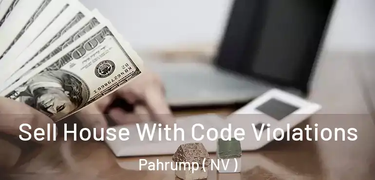  Sell House With Code Violations Pahrump ( NV )