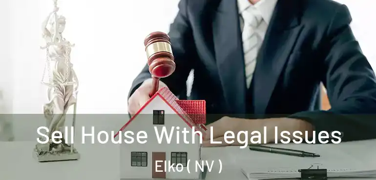  Sell House With Legal Issues Elko ( NV )
