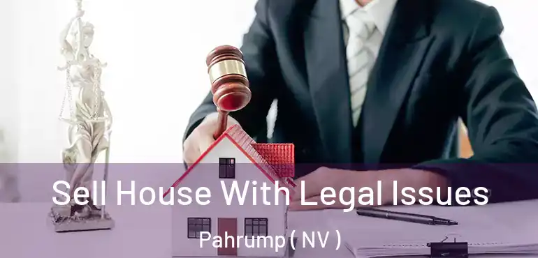  Sell House With Legal Issues Pahrump ( NV )