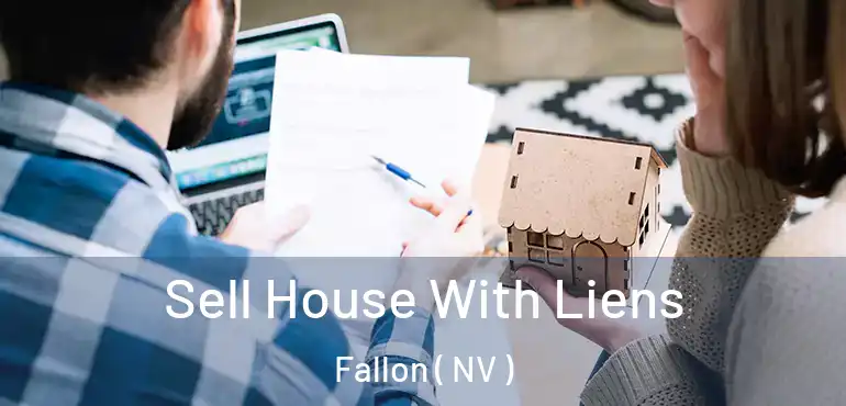  Sell House With Liens Fallon ( NV )