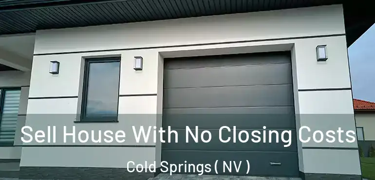  Sell House With No Closing Costs Cold Springs ( NV )