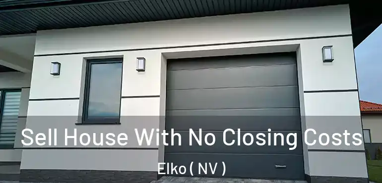  Sell House With No Closing Costs Elko ( NV )