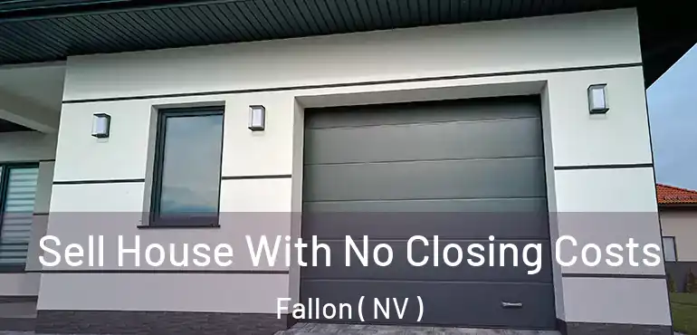  Sell House With No Closing Costs Fallon ( NV )
