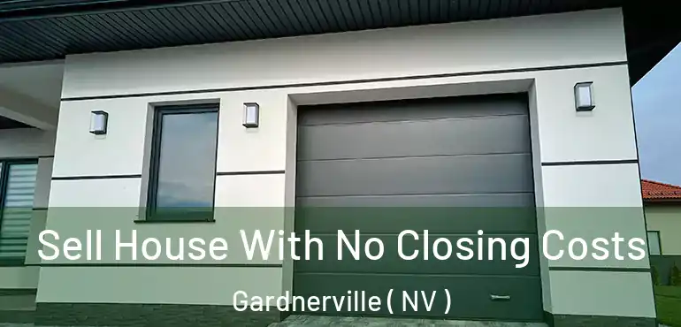  Sell House With No Closing Costs Gardnerville ( NV )