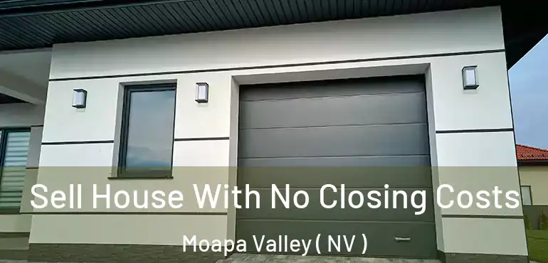  Sell House With No Closing Costs Moapa Valley ( NV )
