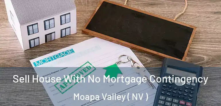  Sell House With No Mortgage Contingency Moapa Valley ( NV )