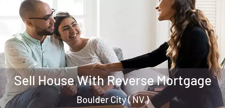  Sell House With Reverse Mortgage Boulder City ( NV )