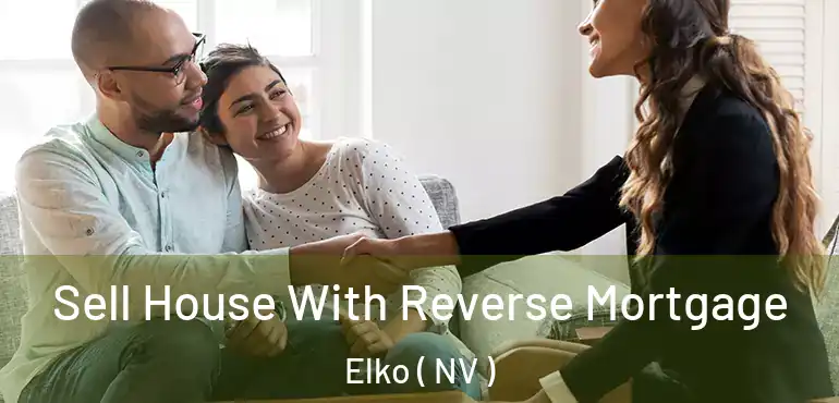  Sell House With Reverse Mortgage Elko ( NV )