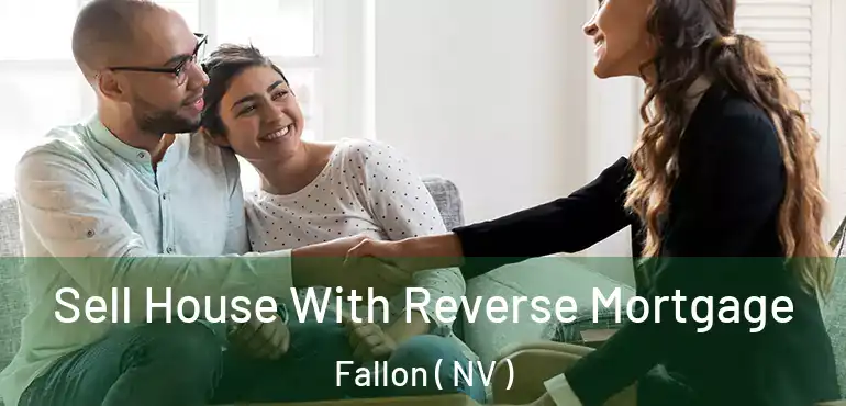  Sell House With Reverse Mortgage Fallon ( NV )