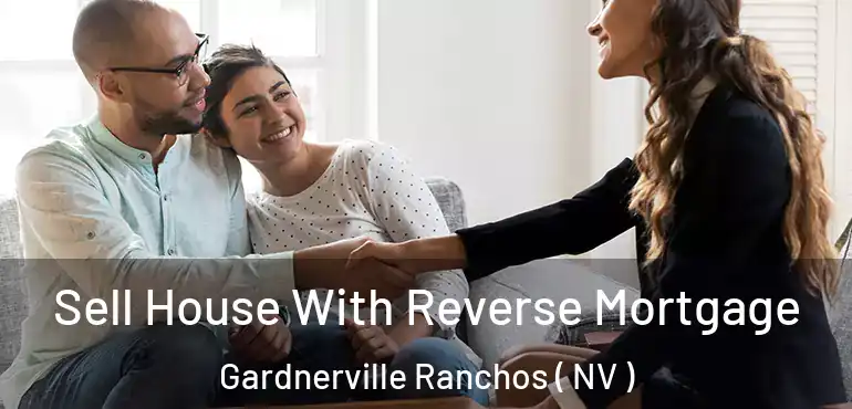  Sell House With Reverse Mortgage Gardnerville Ranchos ( NV )