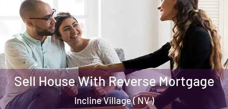  Sell House With Reverse Mortgage Incline Village ( NV )