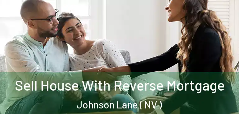  Sell House With Reverse Mortgage Johnson Lane ( NV )