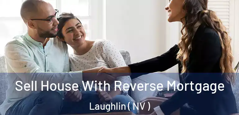  Sell House With Reverse Mortgage Laughlin ( NV )
