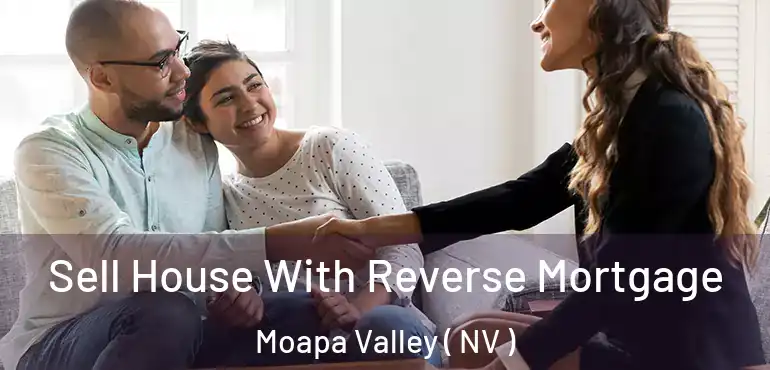  Sell House With Reverse Mortgage Moapa Valley ( NV )