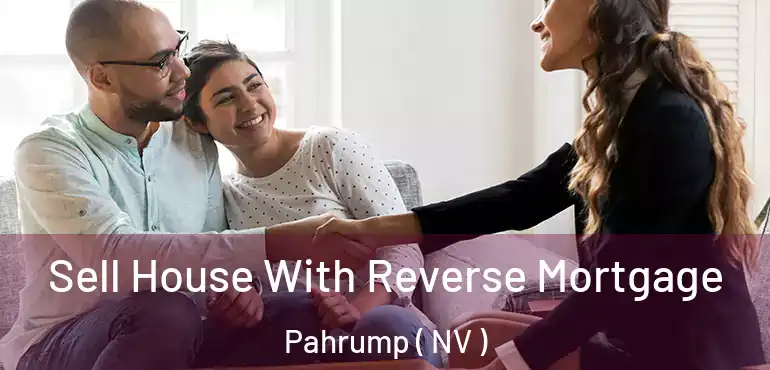  Sell House With Reverse Mortgage Pahrump ( NV )
