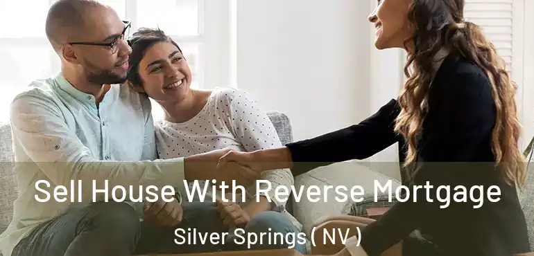  Sell House With Reverse Mortgage Silver Springs ( NV )