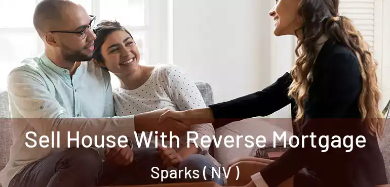  Sell House With Reverse Mortgage Sparks ( NV )