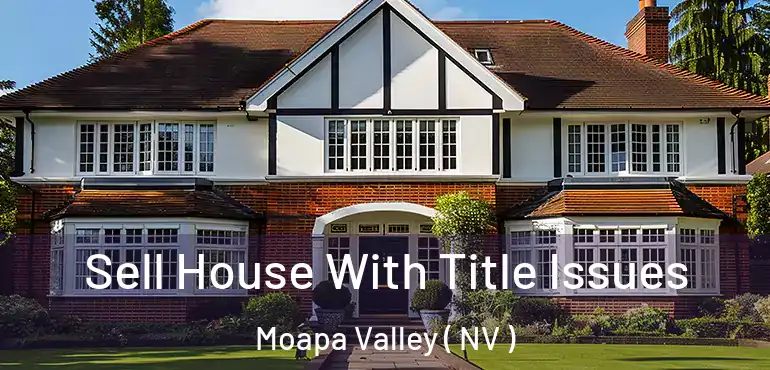  Sell House With Title Issues Moapa Valley ( NV )