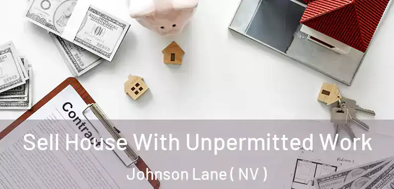  Sell House With Unpermitted Work Johnson Lane ( NV )