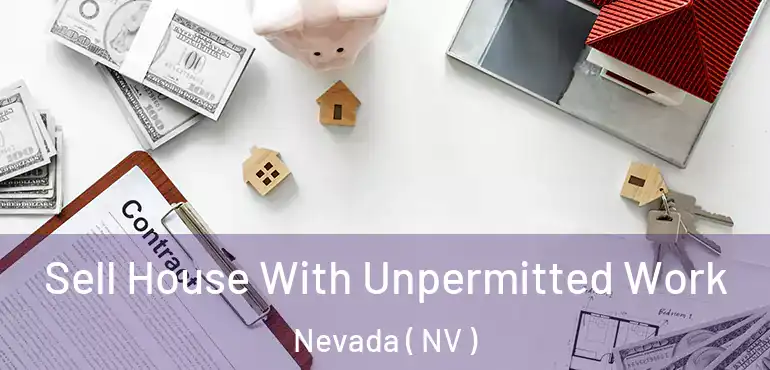  Sell House With Unpermitted Work Nevada ( NV )