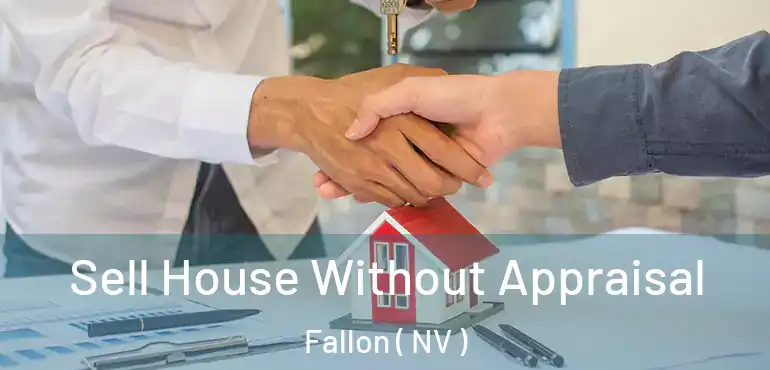  Sell House Without Appraisal Fallon ( NV )