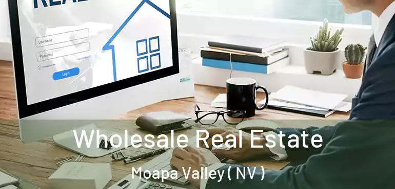  Wholesale Real Estate Moapa Valley ( NV )