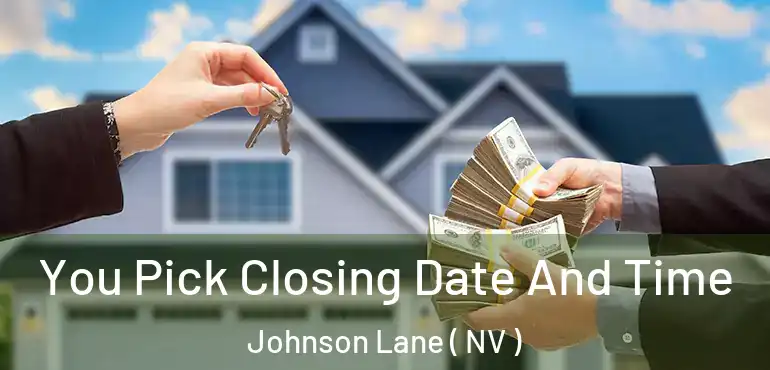  You Pick Closing Date And Time Johnson Lane ( NV )